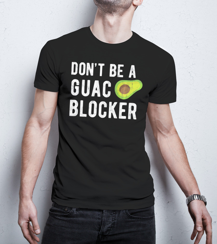 DON'T BE A GUAC BLOCKER Avocado Joke T-Shirt