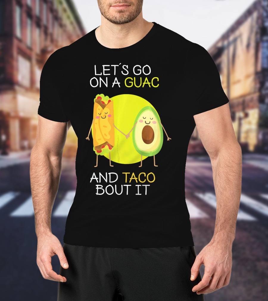 Let's Go On A Guac And Taco Bout It T-Shirt