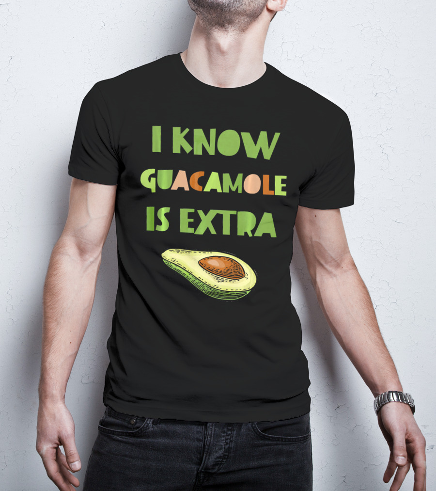 I Know Guacamole Is Extra With Avocado T-Shirt