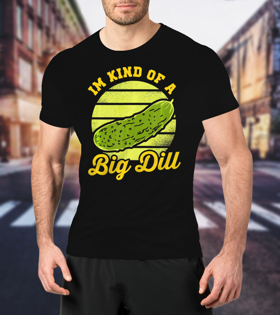 Im Kind Of A Big Dill Funny Pickles T-Shirt