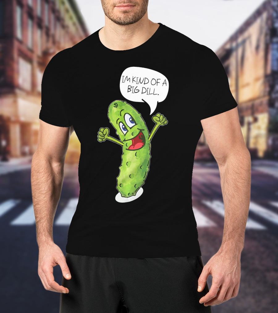 Im Kind Of A Big Dill Funny Pickle With Speech Bubble T-Shirt