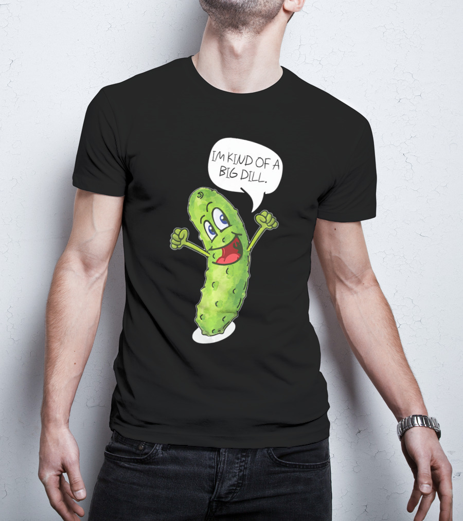Im Kind Of A Big Dill Funny Pickle With Speech Bubble T-Shirt