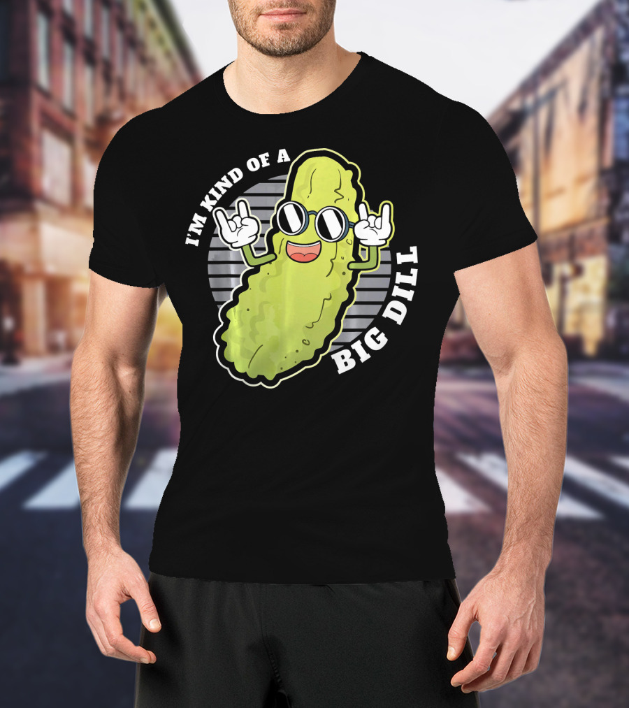 I'm Kind Of A Big Dill Pickle Fan Pun T-Shirt