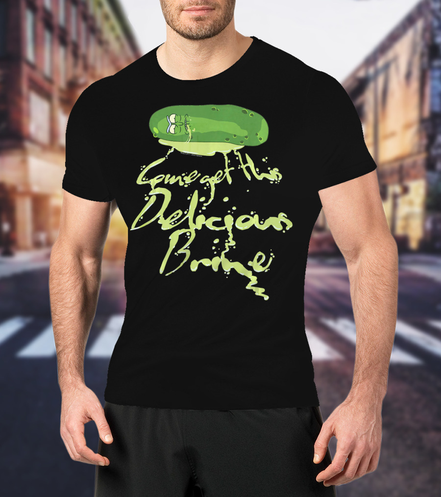 Rick And Morty Pickle Rick Come Get This Delicious Brine T-Shirt