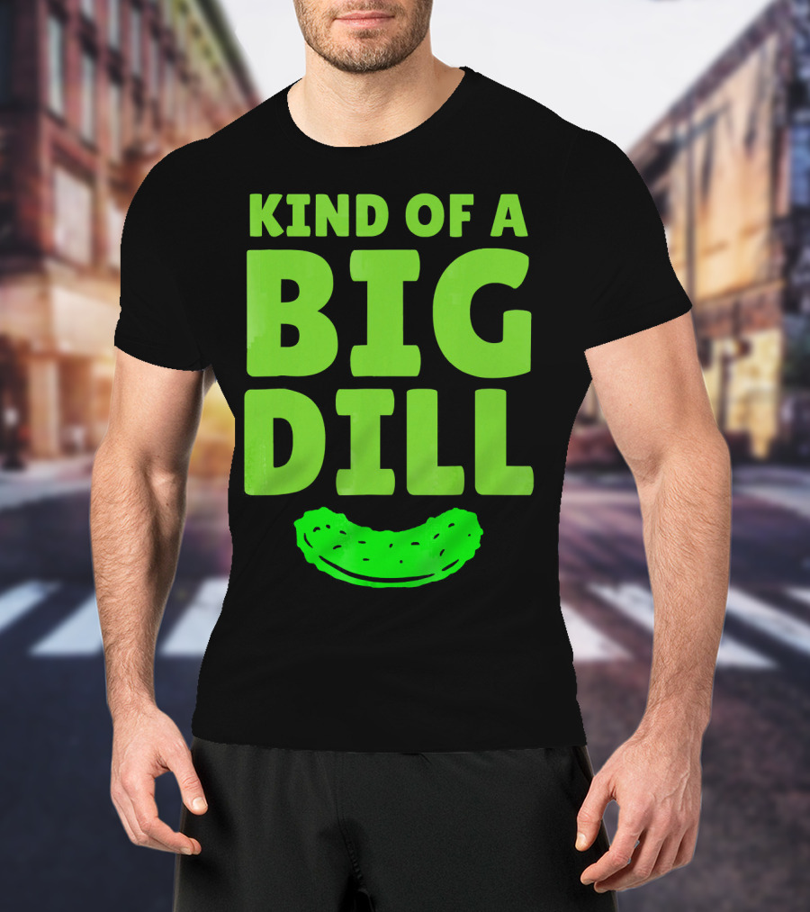 Kind Of A Big Dill Pickles Gherkin T-Shirt