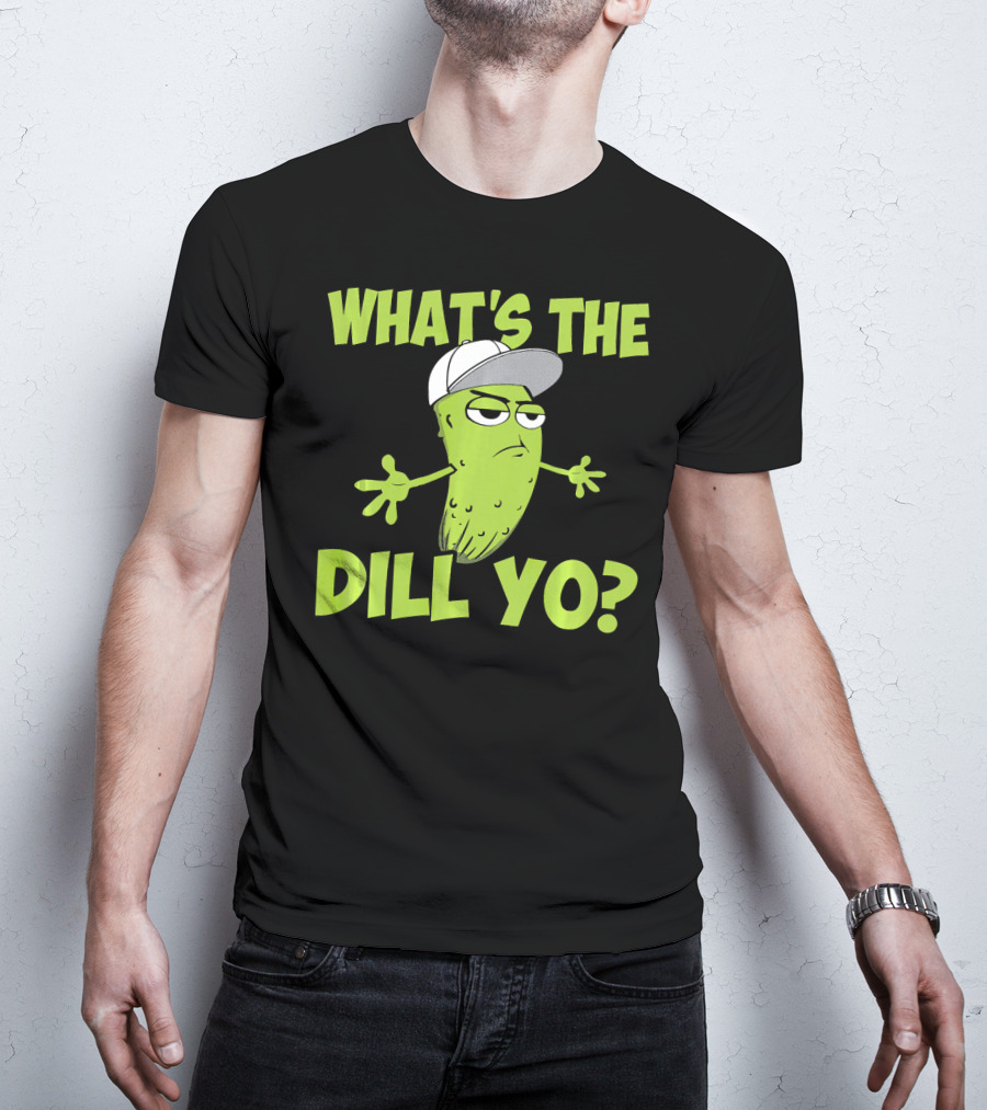 What's The Dill Yo Funny Pickle With Hat And Attitude T-Shirt