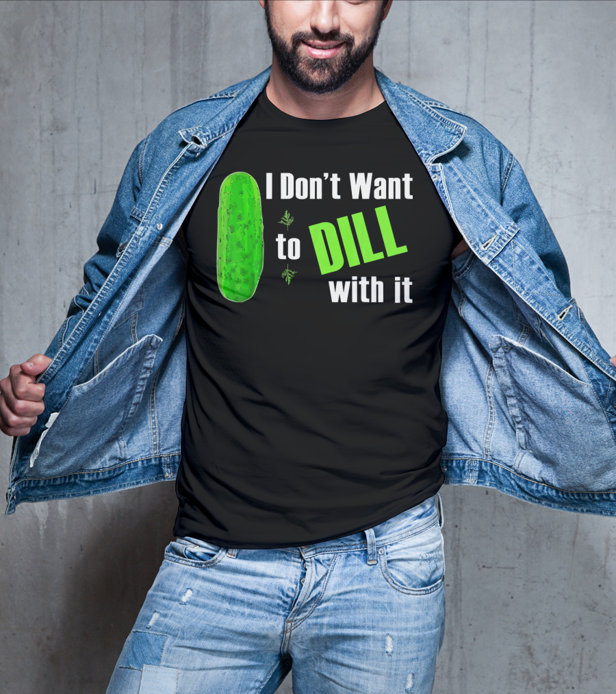 I Don't Want To Dill With It Funny Green Dill Food T-Shirt