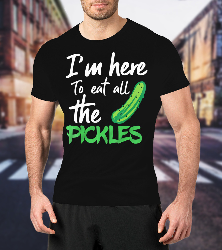 I'm Here To Eat All The Pickles Pickle Lover's Delight T-Shirt