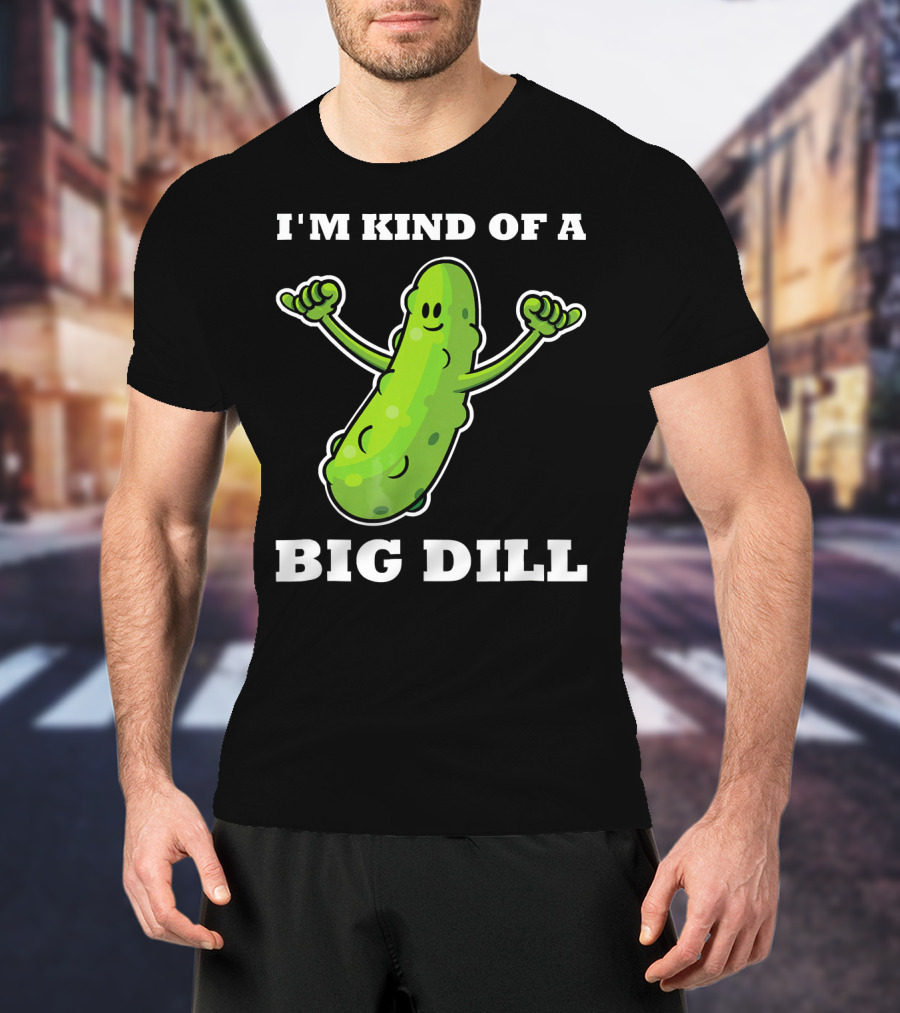 I'm Kind Of A Big Dill Pickle T-Shirt