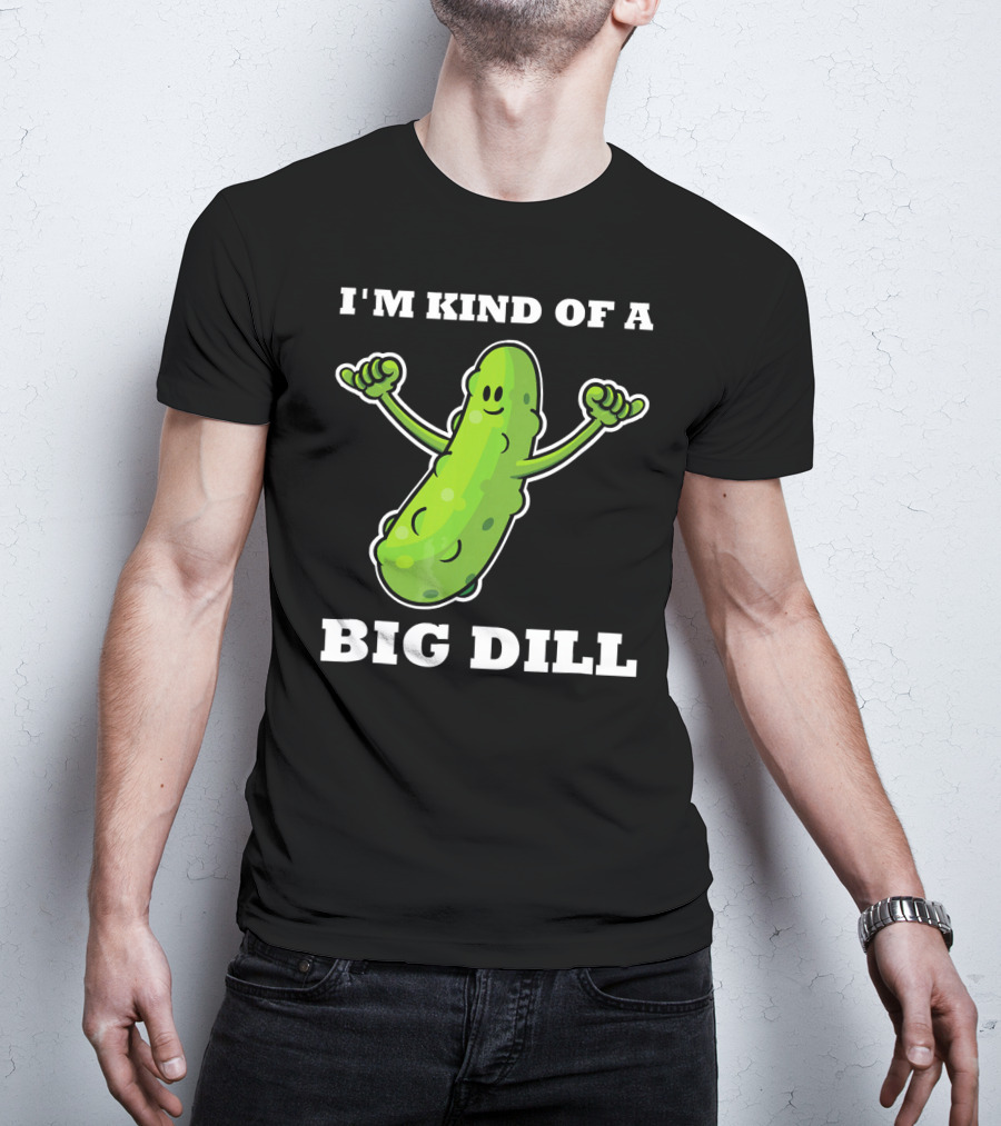 I'm Kind Of A Big Dill Pickle T-Shirt