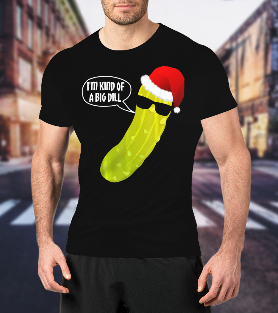 I'm Kind Of A Big Dill Funny Christmas Pickle T-Shirt