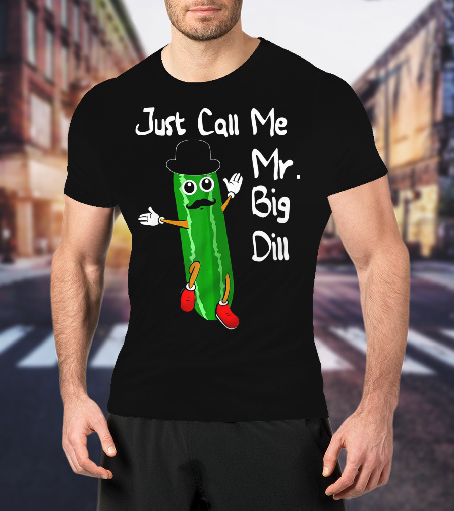 Just Call Me Mr. Big Dill Pickle Character With Hat And Mustache T-Shirt