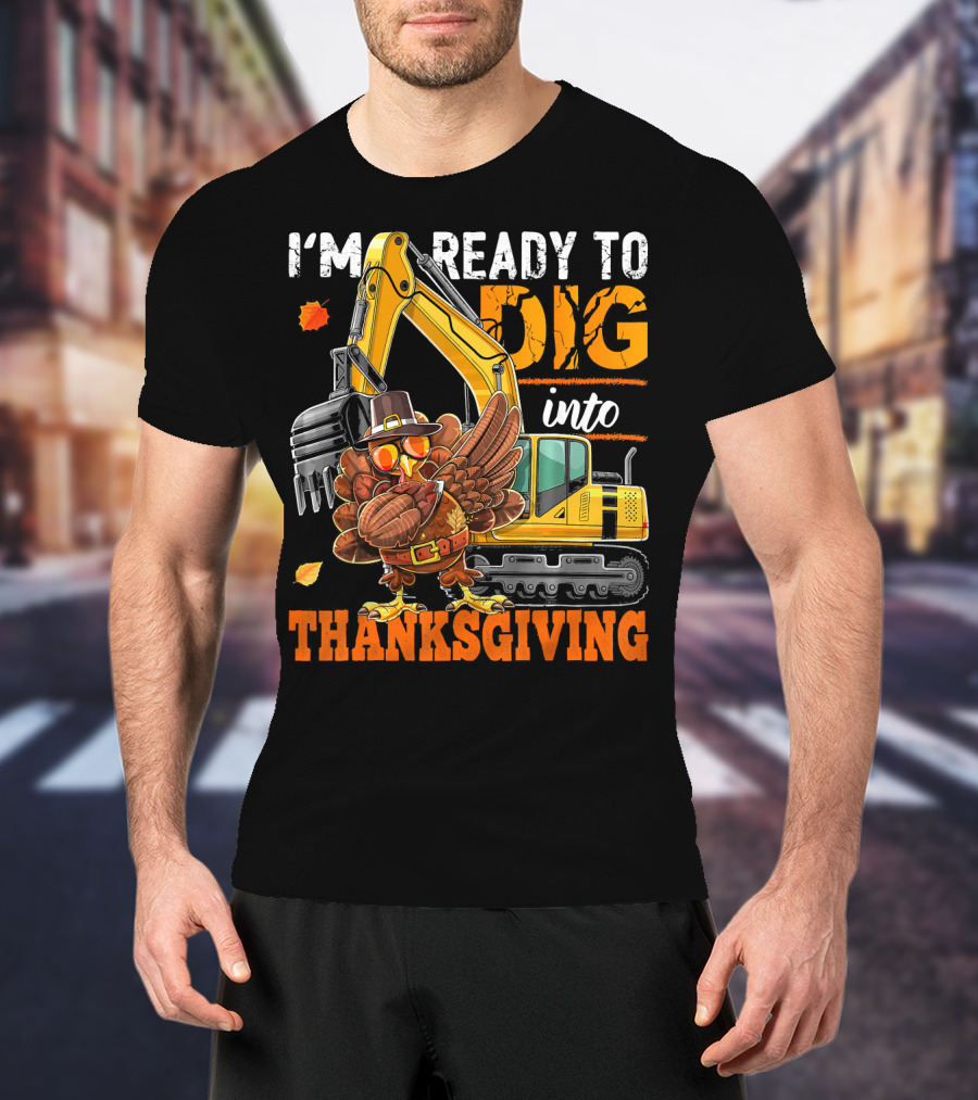 I'm Ready To Dig Into Thanksgiving T-Shirt