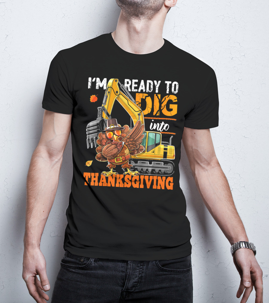 I'm Ready To Dig Into Thanksgiving T-Shirt