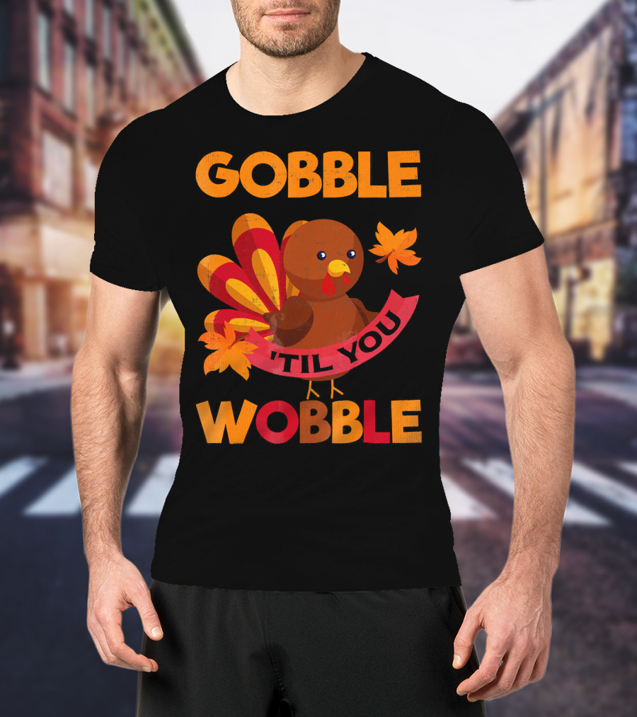 Gobble Til You Wobble Turkey With Leaves Funny Thanks T-Shirt