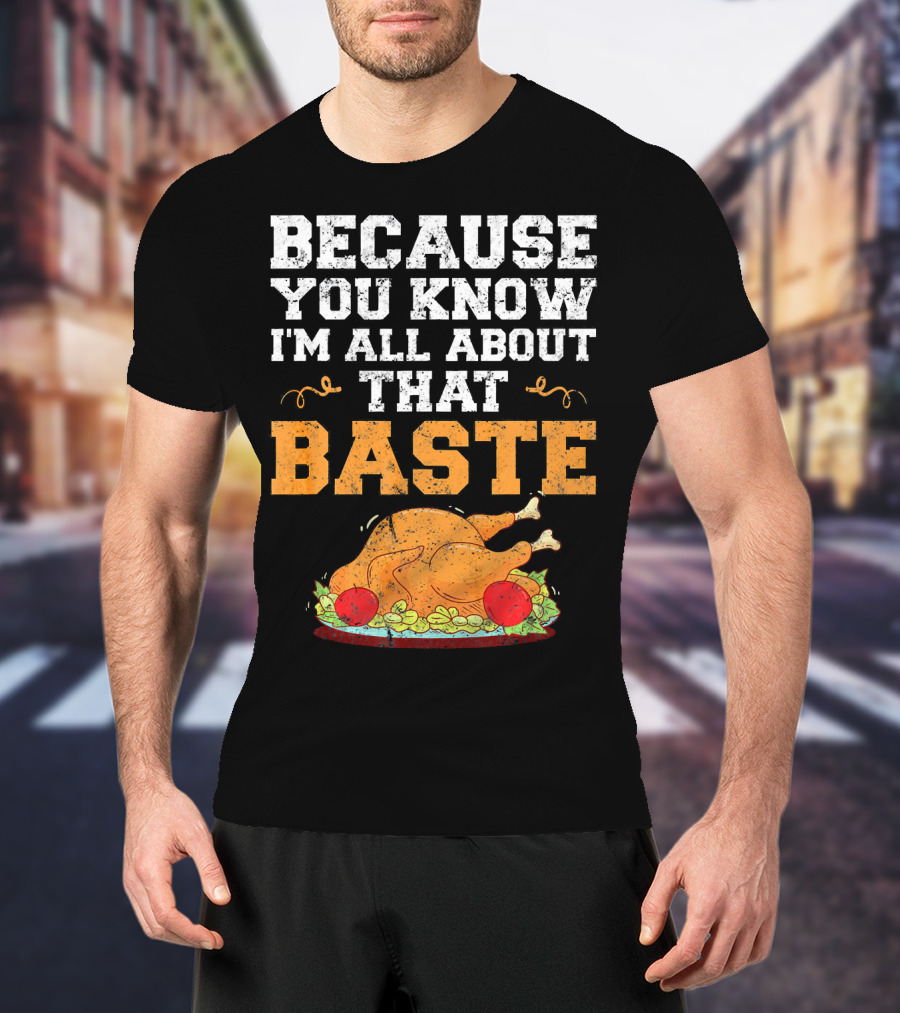 Because You Know I'm All About That Baste Turkey Pun T-Shirt