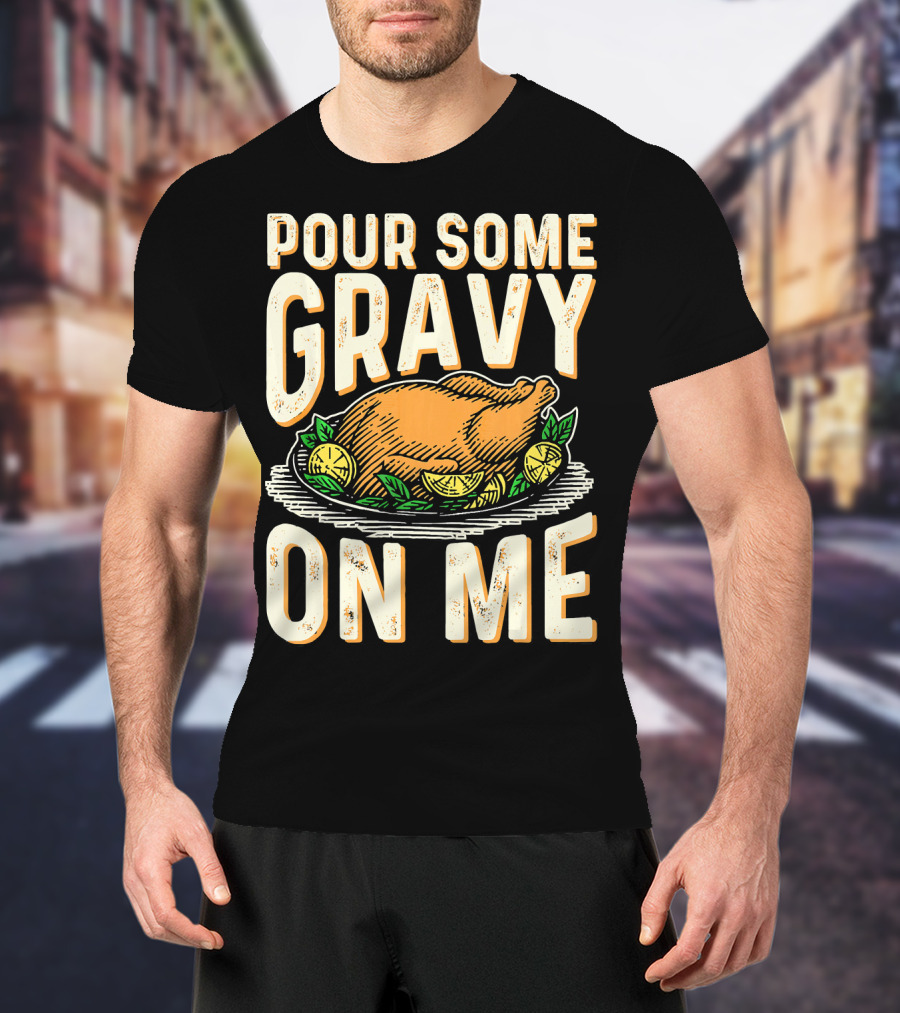 Pour Some Gravy On Me Turkey Funny Thank T-Shirt
