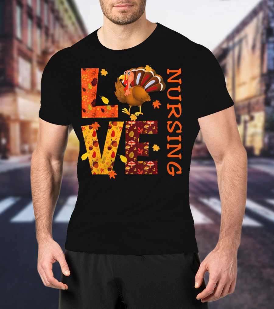 LOVE Nursing Nurse Turkey Autumn Thanksgiving T-Shirt
