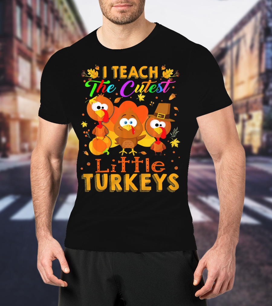 Thanksgiving Outfit I Teach The Cutest Little Turkeys T-Shirt