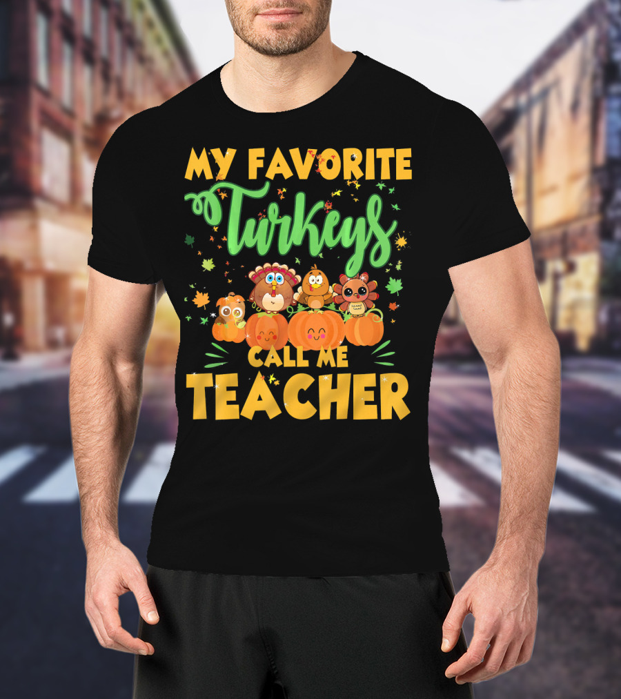 My Favorite Turkeys Call Me Teacher Cute Harvest Pumpkins And Leaves T-Shirt
