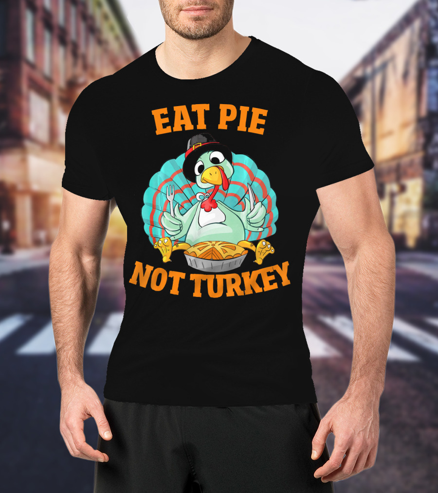 Eat Pie Not Turkey Vegetarian Thanksgiving T-Shirt
