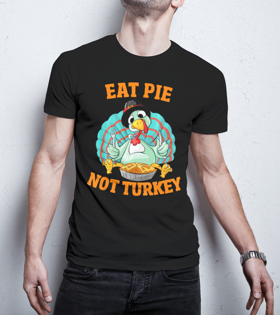 Eat Pie Not Turkey Vegetarian Thanksgiving T-Shirt