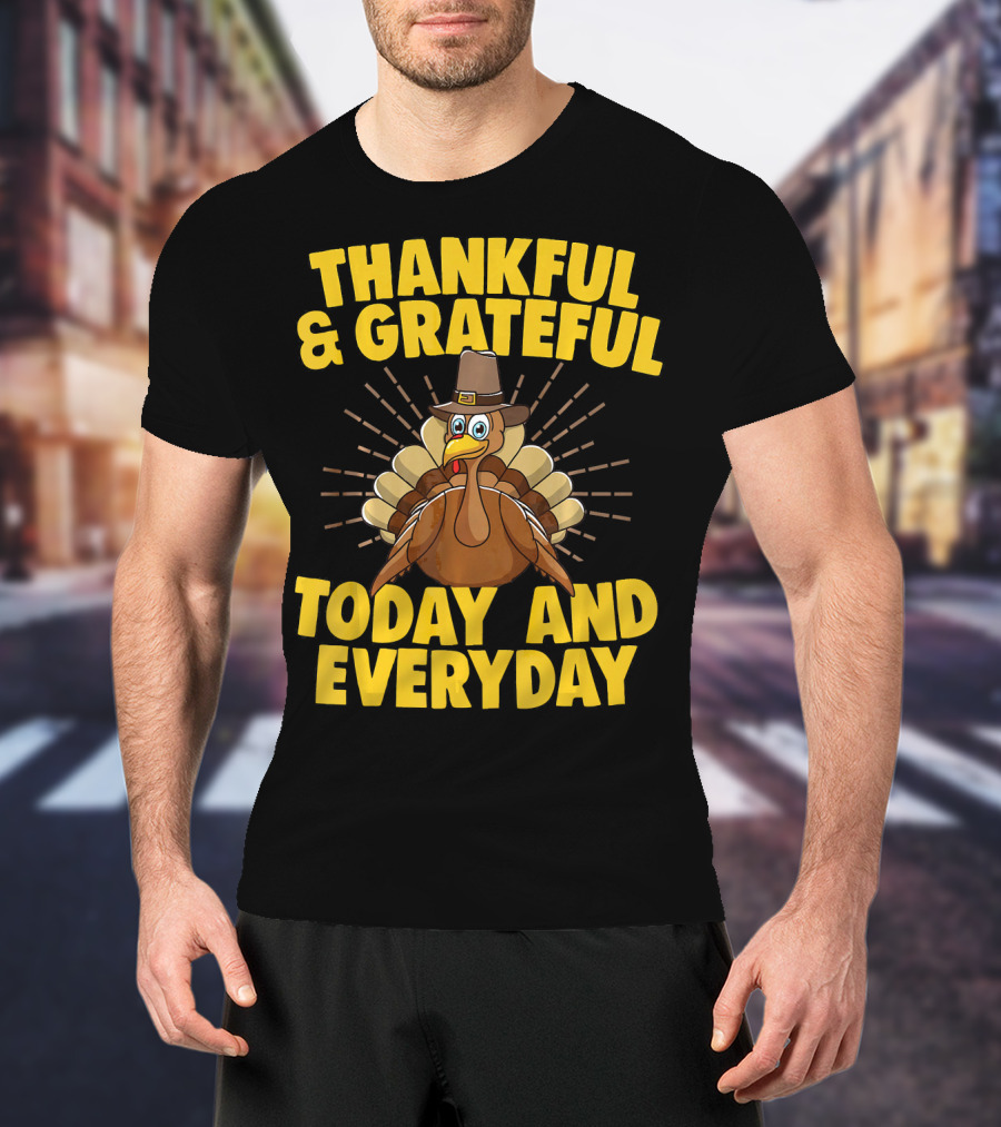 Thankful And Grateful Today And Everyday Turkey Thanksgiving T-Shirt