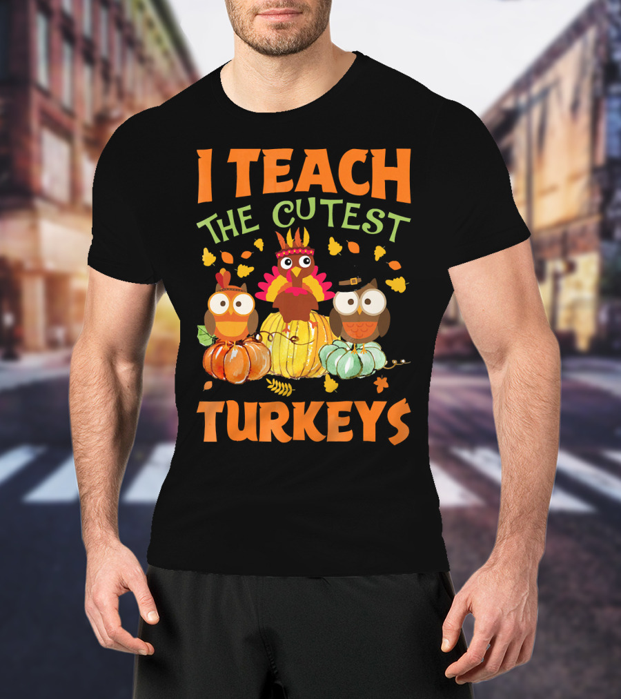 I Teach The Cutest Turkeys With Colorful Owls And Pumpkins T-Shirt