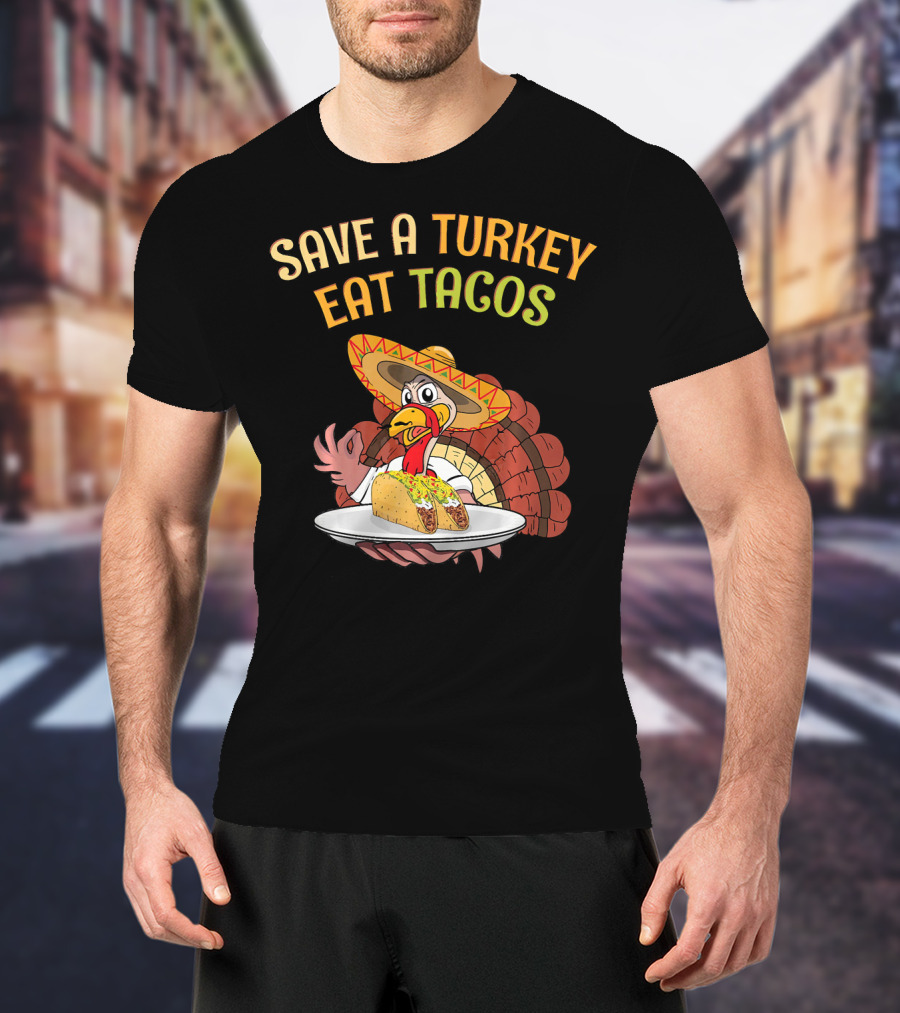 Save A Turkey Eat Tacos Thanksgiving Turkey In Sombrero With Tacos T-Shirt