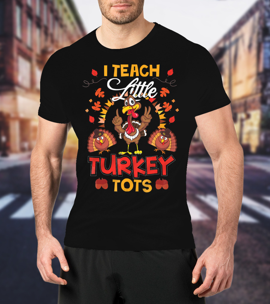 I Teach Little Turkey Tots Thanksgiving Teacher Cute T-Shirt