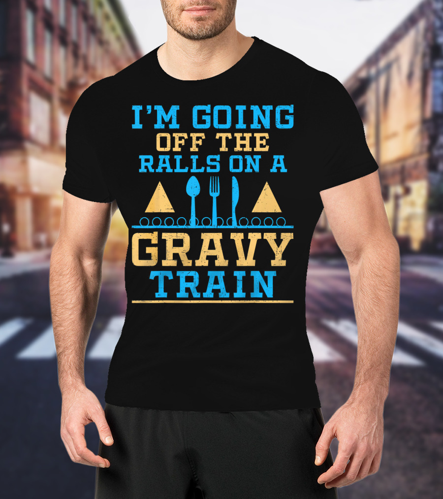 I'm Going Off The Rails On A Gravy Train T-Shirt