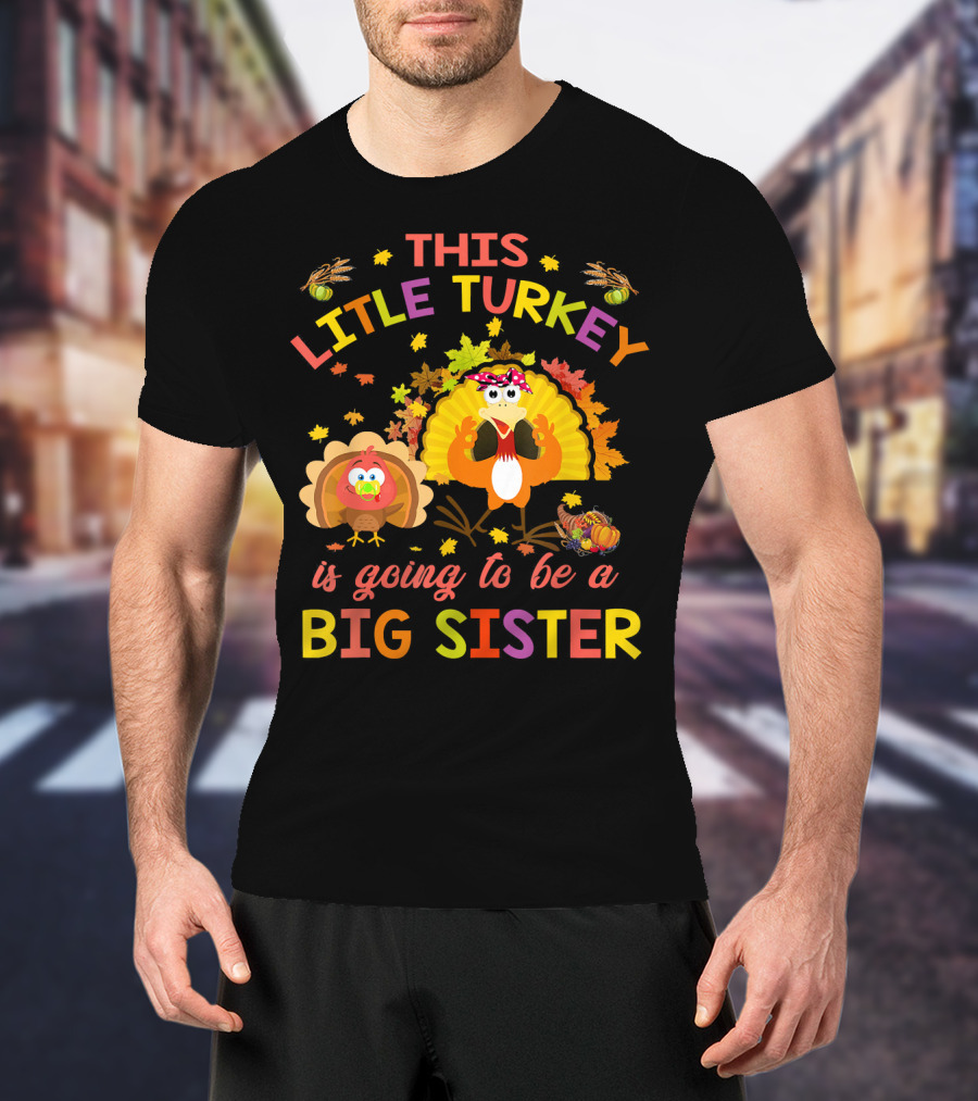 This Little Turkey Is Going To Be A Big Sister T-Shirt
