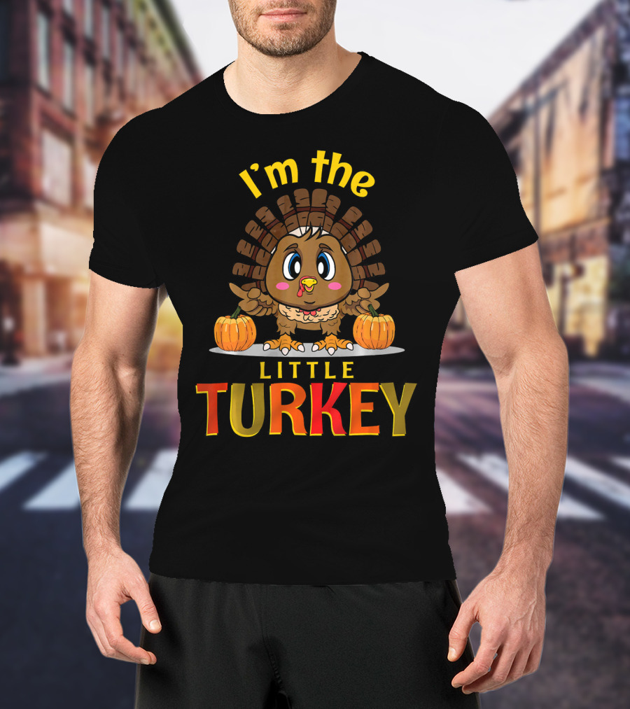 I'm The Little Turkey Thanksgiving T-Shirt