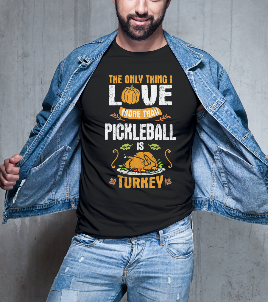 The Only Thing I Love More Than Pickleball Is Turkey T-Shirt
