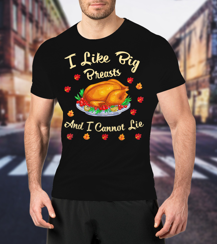 I Like Big Breasts And I Cannot Lie Turkey Thanksgiving T-Shirt