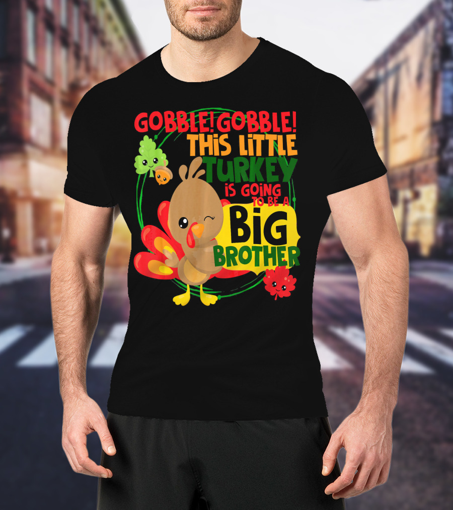 Gobble Gobble This Little Turkey Is Going To Be A Big Brother T-Shirt