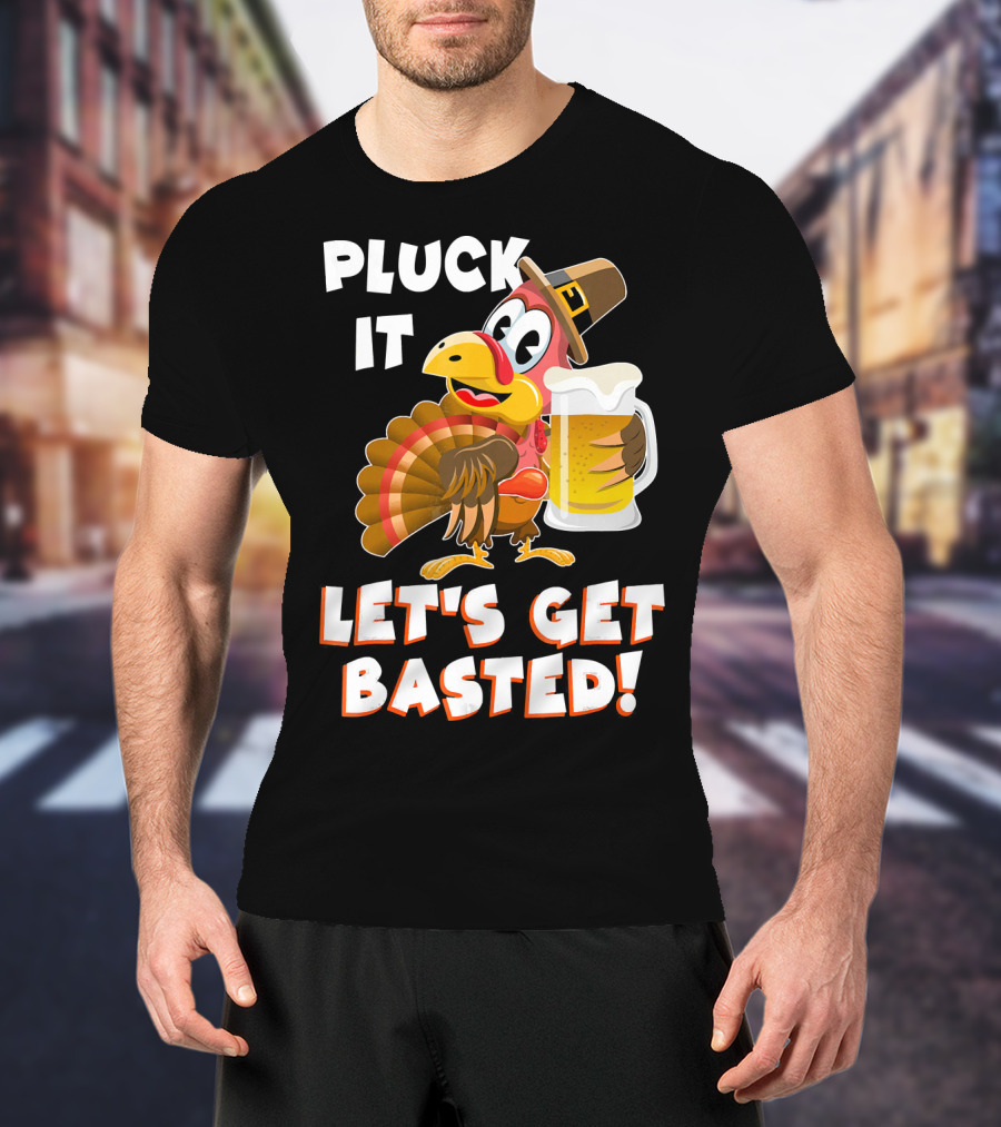 Pluck It Let's Get Basted Funny Turkey T-Shirt