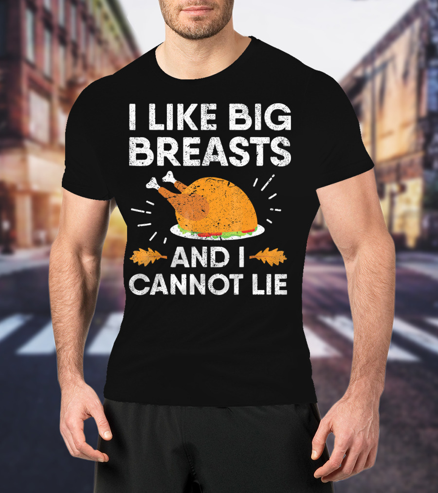 I Like Big Breasts And I Cannot Lie Thanksgiving Turkey T-Shirt