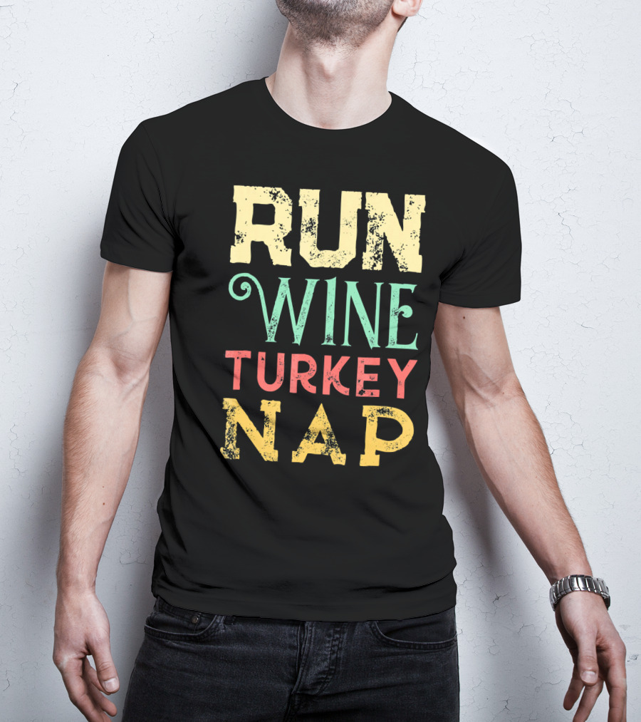 RUN WINE TURKEY NAP Shirt For Thanksgiving Holiday T-Shirt