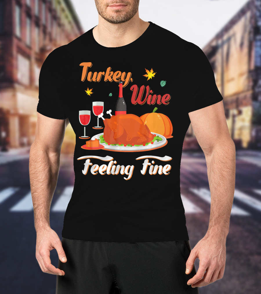 Turkey Wine Feeling Fine Thanksgiving Dinner Pumpkin Autumn Leaves T-Shirt