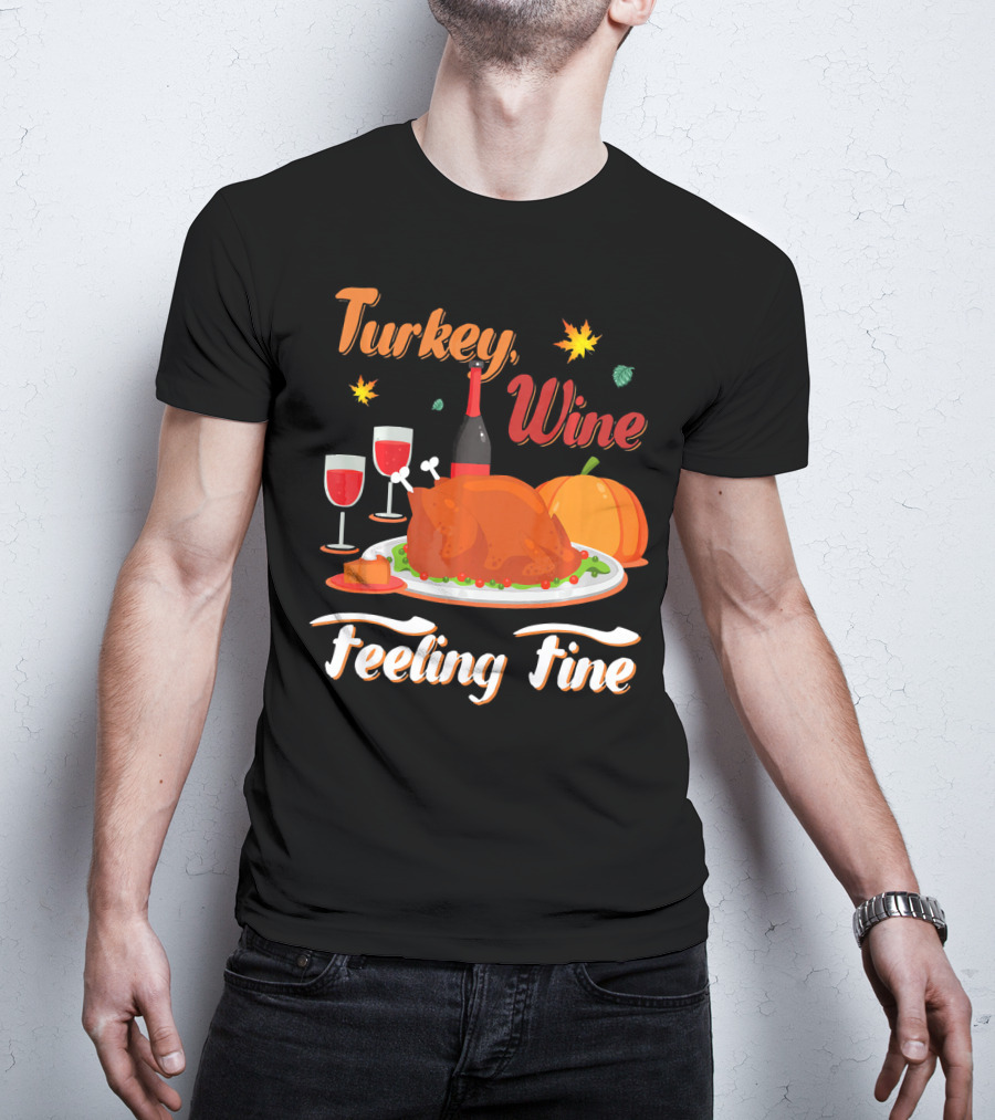 Turkey Wine Feeling Fine Thanksgiving Dinner Pumpkin Autumn Leaves T-Shirt