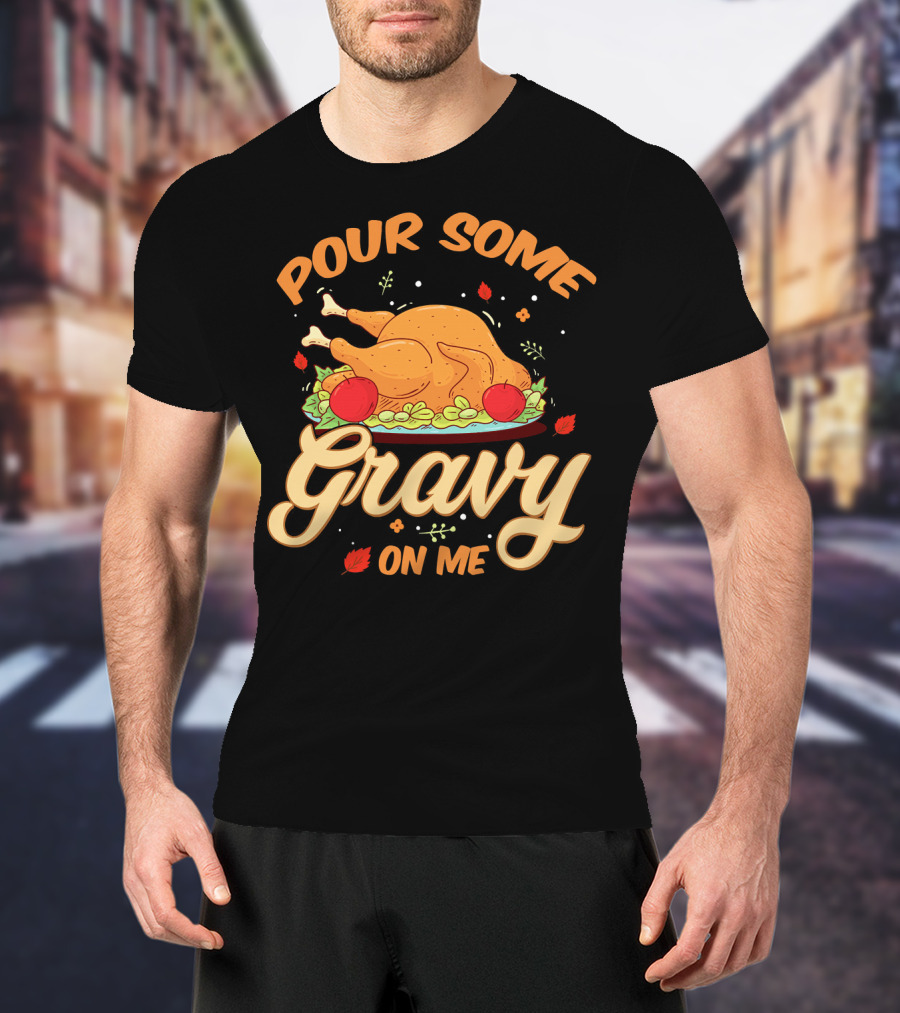 Pour Some Gravy On Me Funny Turkey Day T-Shirt
