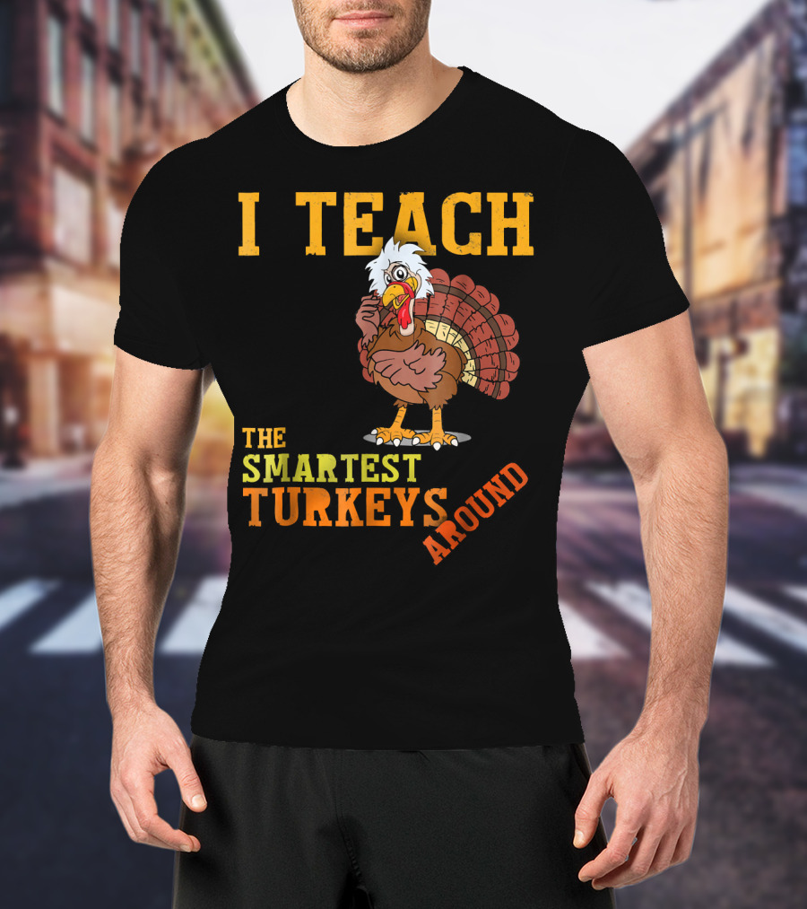 I Teach The Smartest Turkeys Around Funny Thanksgiving Mens T-Shirt