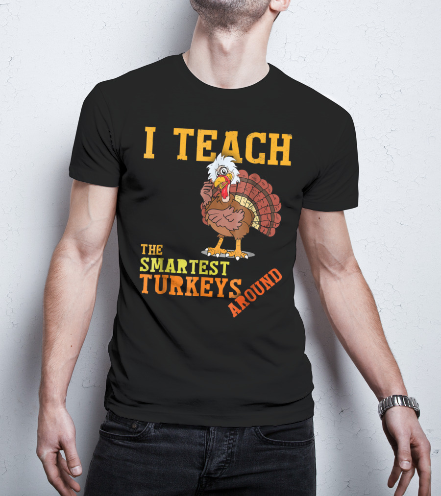 I Teach The Smartest Turkeys Around Funny Thanksgiving Mens T-Shirt