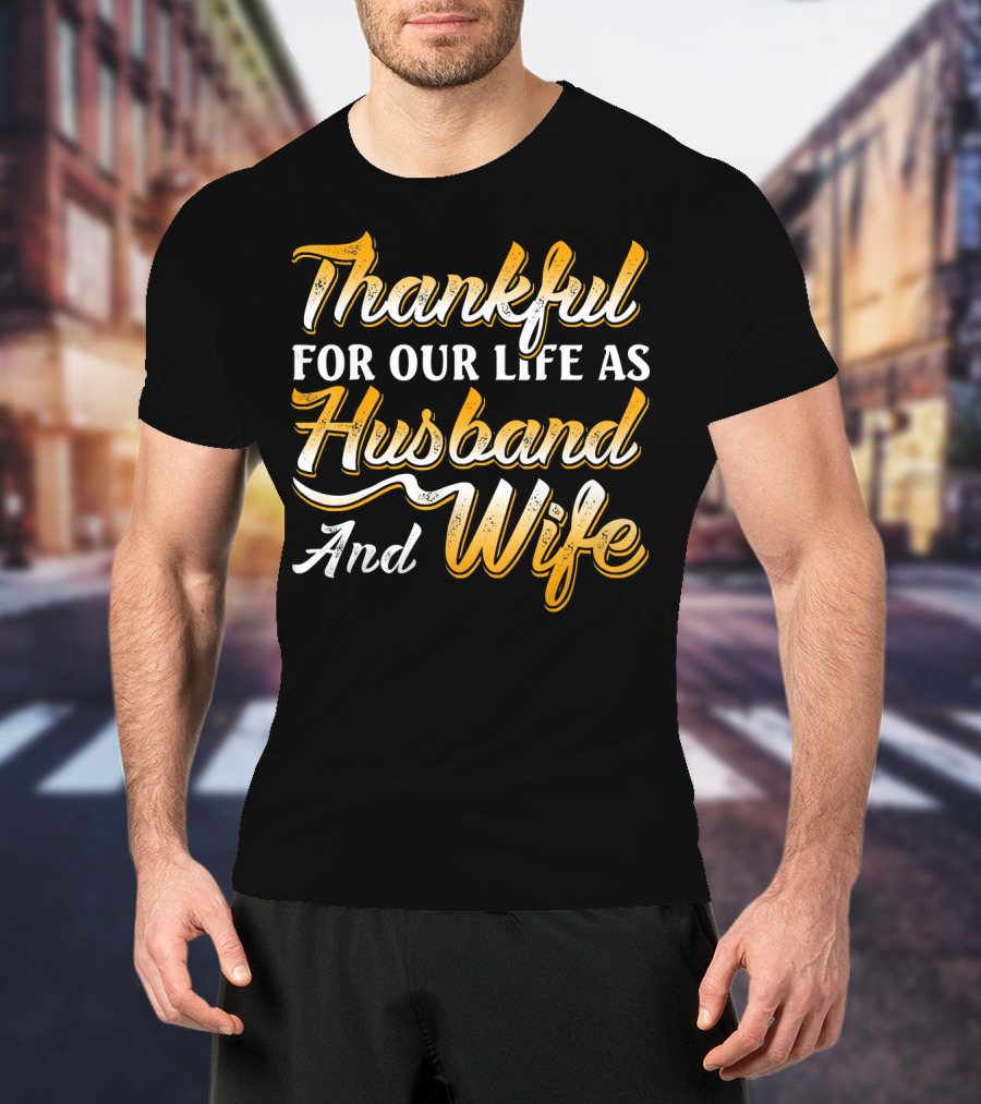 Thankful For Our Life As Husband And Wife T-Shirt