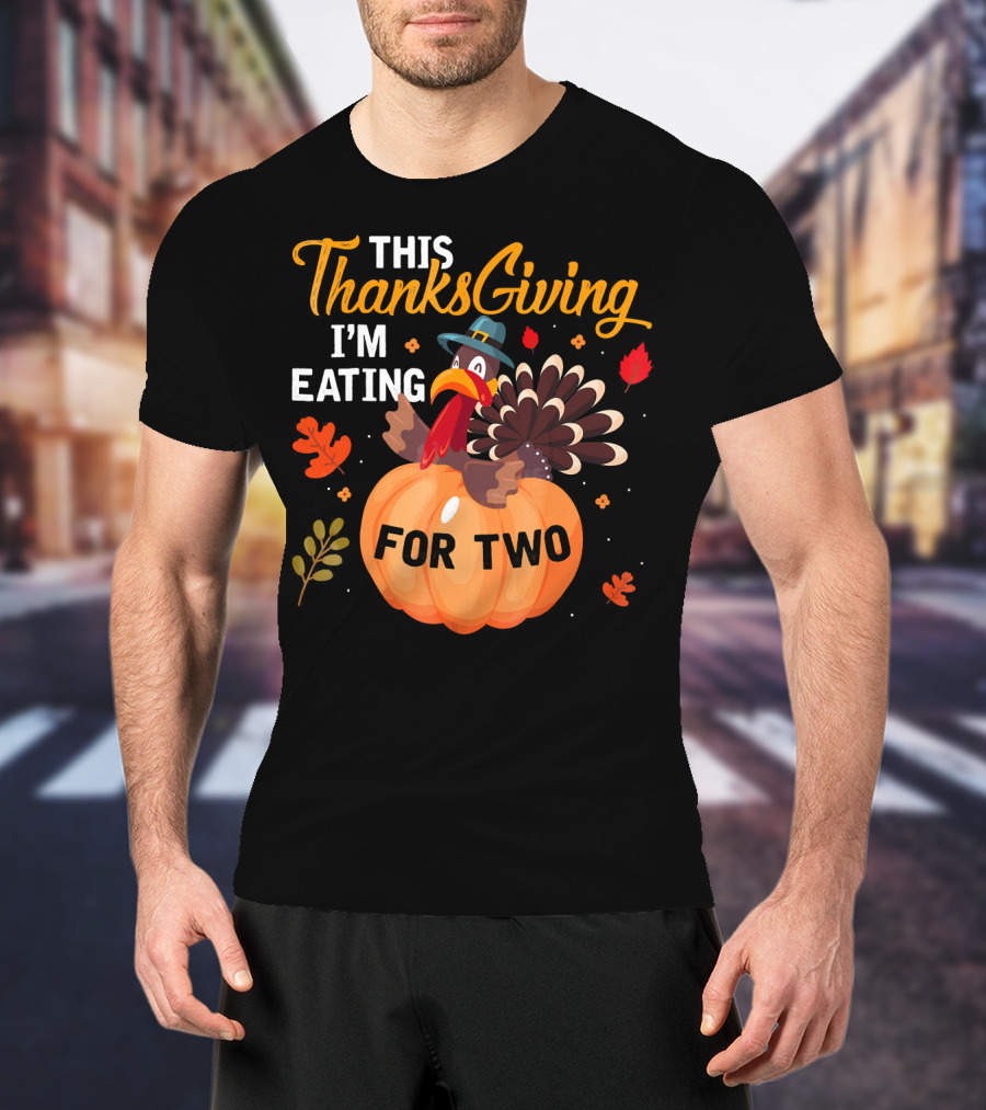 This Thanksgiving I'm Eating For Two With Turkey And Pumpkin T-Shirt