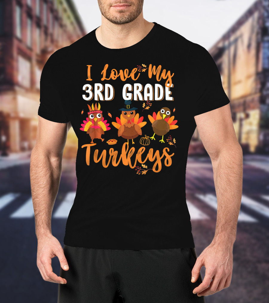 I Love My 3rd Grade Turkeys Funny Thanks Thanksgiving T-Shirt