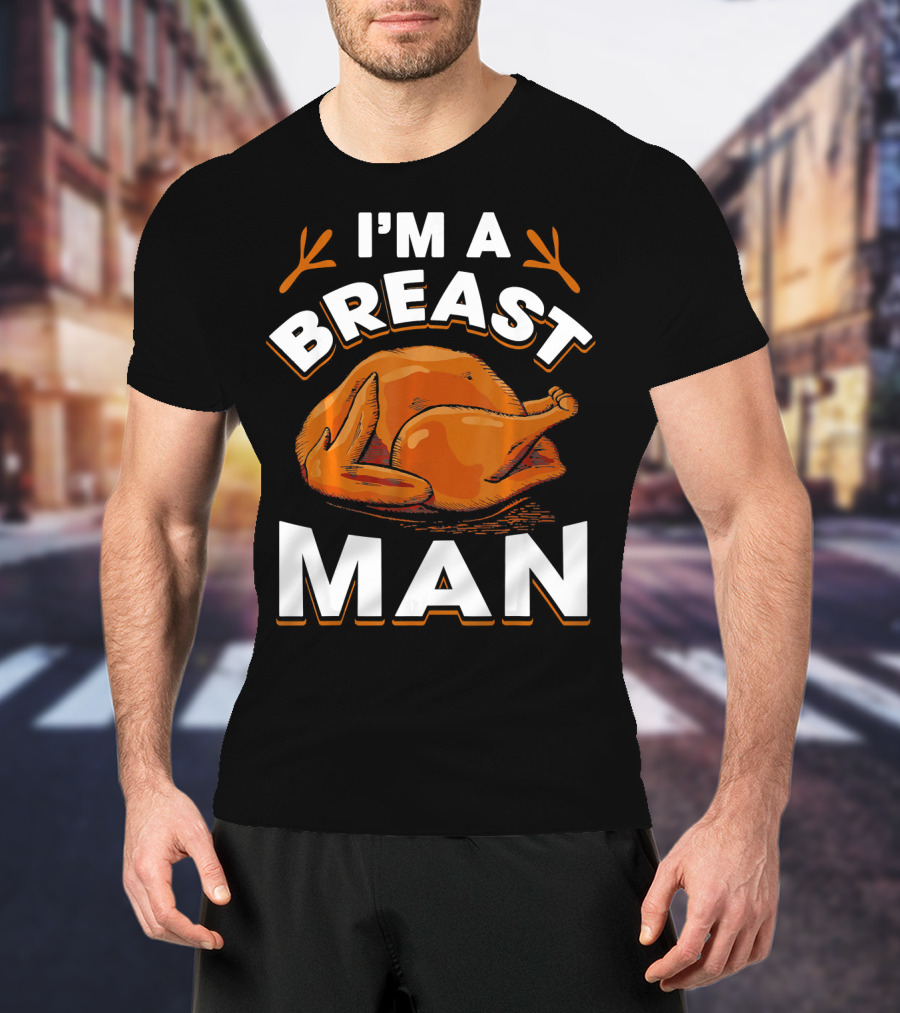 I'm A Breast Man Funny Thanksgiving Turkey T-Shirt