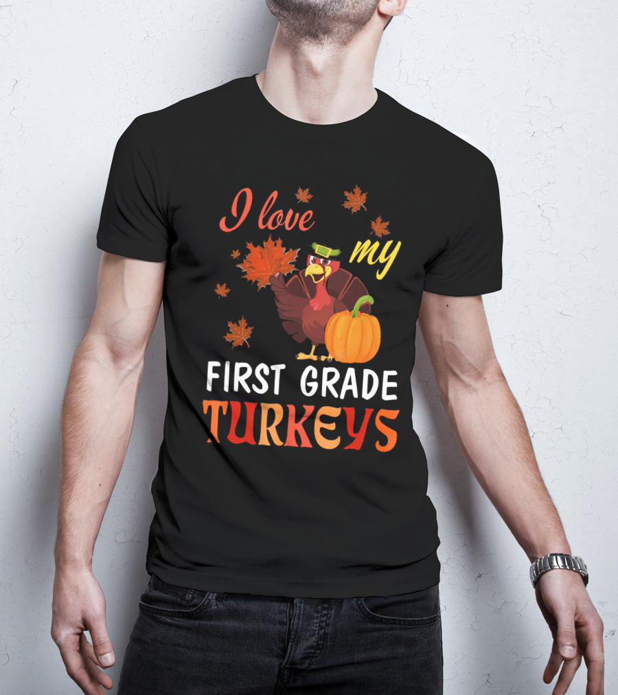 I Love My First Grade Turkeys Thanksgiving 1st Grade Classroom Fun T-Shirt