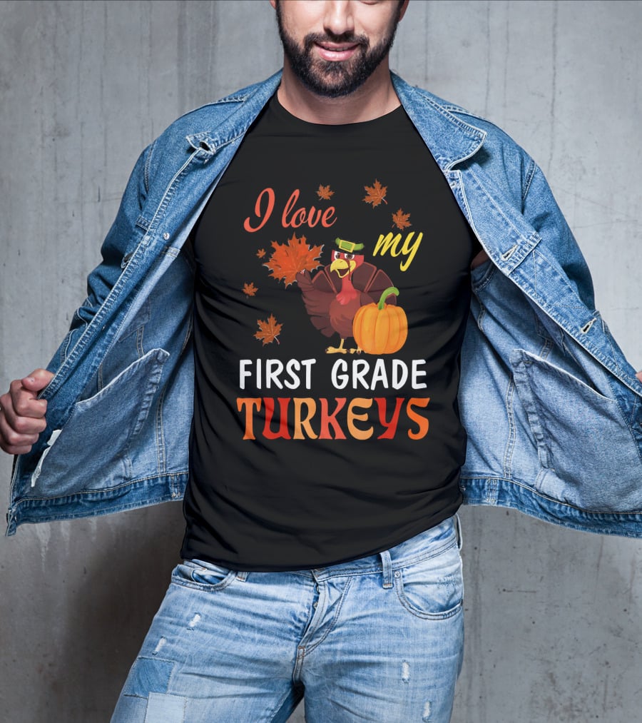 I Love My First Grade Turkeys Thanksgiving 1st Grade Classroom Fun T-Shirt